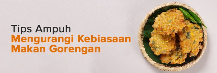4 Cara Mengurangi Makan Gorengan Agar Tetap Sehat 4 Cara Mengurangi Makan Gorengan Agar Tetap Sehat